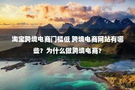 淘宝跨境电商门槛低 跨境电商网站有哪些？为什么做跨境电商？