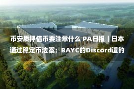 币安质押借币要注意什么 PA日报｜日本通过稳定币法案；BAYC的Discord遭钓鱼攻击