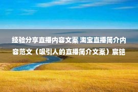 经验分享直播内容文案 淘宝直播简介内容范文（吸引人的直播简介文案）宸铠卡卡