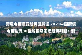 跨境电商演变趋势图解读 2021中国跨境电商物流30强解读及市场趋势判断：混战中难见分晓