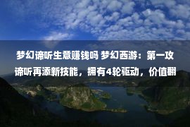 梦幻谛听生意赚钱吗 梦幻西游：第一攻谛听再添新技能，拥有4轮驱动，价值翻几番