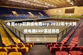 电商erp和跨境电商erp 2022年十大跨境电商ERP系统排名