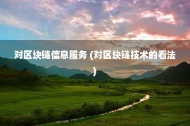 对区块链信息服务 (对区块链技术的看法)