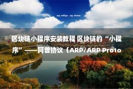 区块链小程序安装教程 区块链的“小程序”——阿普协议（ARP/ARP Protocol）项目分析