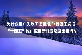 为什么推广失败了还能推广:我区印发《“十四五”推广应用新能源巡游出租汽车奖补实施细则》 鼓励引导巡游出租车经营者转型升级