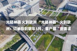 光腿神器 火到欧洲 “光腿神器”火到欧洲：订单排到明年5月，客户提“新要求”