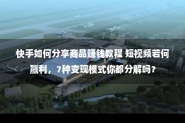 快手如何分享商品赚钱教程 短视频若何赢利，7种变现模式你都分解吗？