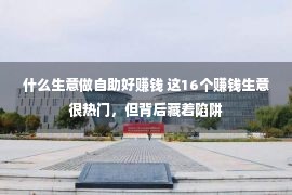 什么生意做自助好赚钱 这16个赚钱生意很热门，但背后藏着陷阱