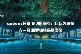 queenc日常 专访恩里克：目标为申花夺一冠 肥罗独狼是我偶像