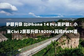 护眼升级 比iPhone 14 Pro更护眼！小米Civi 2屏幕升级1920Hz高频PWM调光