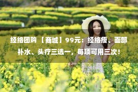 经络团购 【商城】99元：经络瘦、面部补水、头疗三选一，每项可用三次！