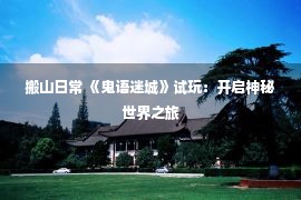 搬山日常 《鬼语迷城》试玩：开启神秘世界之旅