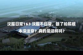 汉服日常163 汉服不日常，除了拍照根本没法穿？真的是这样吗？