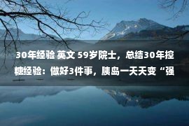 30年经验 英文 59岁院士，总结30年控糖经验：做好3件事，胰岛一天天变“强壮”