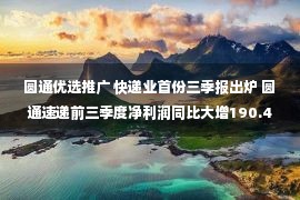 圆通优选推广 快递业首份三季报出炉 圆通速递前三季度净利润同比大增190.47%