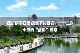 医护孩子日常 疫情下的西安，一个三岁小孩的“战疫”日常