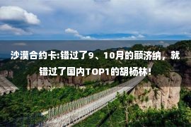 沙漠合约卡:错过了9、10月的额济纳，就错过了国内TOP1的胡杨林！