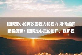 眼睛变小如何改善视力和视力 如何缓解眼睛疲劳？眼睛是心灵的窗户，保护视力，从这些小事做起