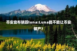 币安宣布销毁luna:Luna能不能让币安破产？