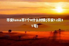 币安luna币7个0什么时候(币安12月31号)