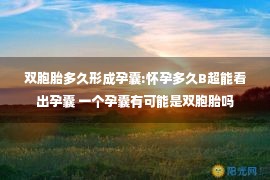 双胞胎多久形成孕囊:怀孕多久B超能看出孕囊 一个孕囊有可能是双胞胎吗