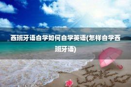 西班牙语自学如何自学英语(怎样自学西班牙语)