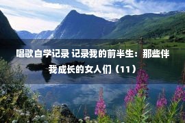 唱歌自学记录 记录我的前半生：那些伴我成长的女人们（11）