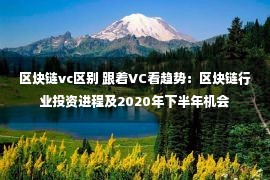 区块链vc区别 跟着VC看趋势：区块链行业投资进程及2020年下半年机会