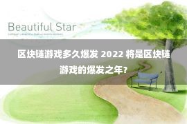 区块链游戏多久爆发 2022 将是区块链游戏的爆发之年？