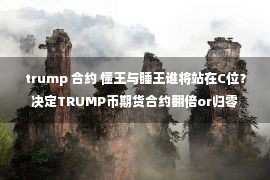 trump 合约 懂王与睡王谁将站在C位？决定TRUMP币期货合约翻倍or归零