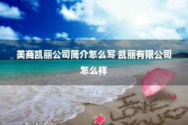 美商凯丽公司简介怎么写 凯丽有限公司怎么样