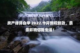 房产律师自学 2022.十月新规新政，条条影响你我生活！