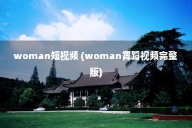 woman短视频 (woman舞蹈视频完整版)