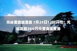 光谷美食城美食 7月23日12时开抢！光谷发放200万元美食消费券