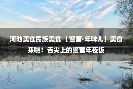 河池美食民族美食 【警营·年味儿】美食来啦！舌尖上的警营年夜饭