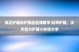 真正护眼的护眼操视频教学 科学护眼，汉方视力护眼小妙招分享