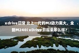 xdrive日常 比上一代的M2动力更大，全新M240i xDrive开起来怎么样？