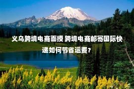 义乌跨境电商面授 跨境电商邮寄国际快递如何节省运费？