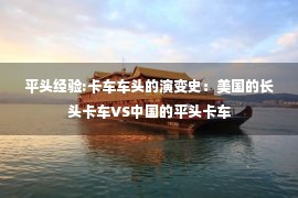 平头经验:卡车车头的演变史：美国的长头卡车VS中国的平头卡车