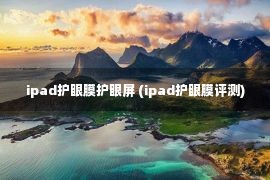 ipad护眼膜护眼屏 (ipad护眼膜评测)