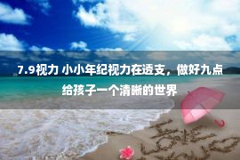 7.9视力 小小年纪视力在透支，做好九点给孩子一个清晰的世界