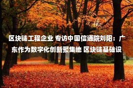 区块链工程企业 专访中国信通院刘阳：广东作为数字化创新聚集地 区块链基础设施建设工作需进一步加强