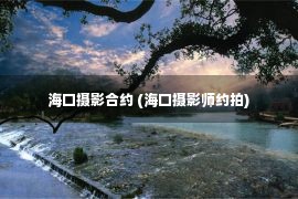 海口摄影合约 (海口摄影师约拍)