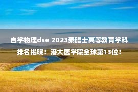 自学物理dse 2023泰晤士高等教育学科排名揭晓！港大医学院全球第13位！