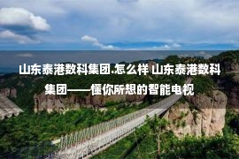 山东泰港数科集团.怎么样 山东泰港数科集团——懂你所想的智能电视