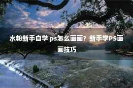 水粉新手自学 ps怎么画画？新手学PS画画技巧