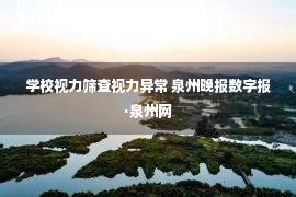 学校视力筛查视力异常 泉州晚报数字报·泉州网