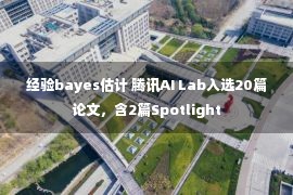 经验bayes估计 腾讯AI Lab入选20篇论文，含2篇Spotlight