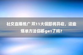 社交直播推广 双11大促即将开启，这些爆单方法你都get了吗？