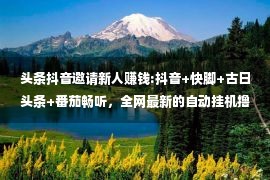 头条抖音邀请新人赚钱:抖音+快脚+古日头条+番茄畅听，全网最新的自动挂机撸金币